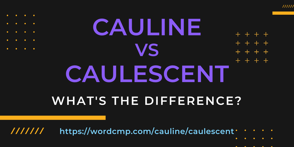 Difference between cauline and caulescent