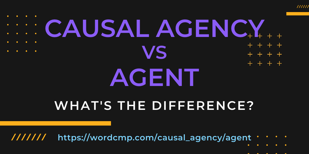 Difference between causal agency and agent