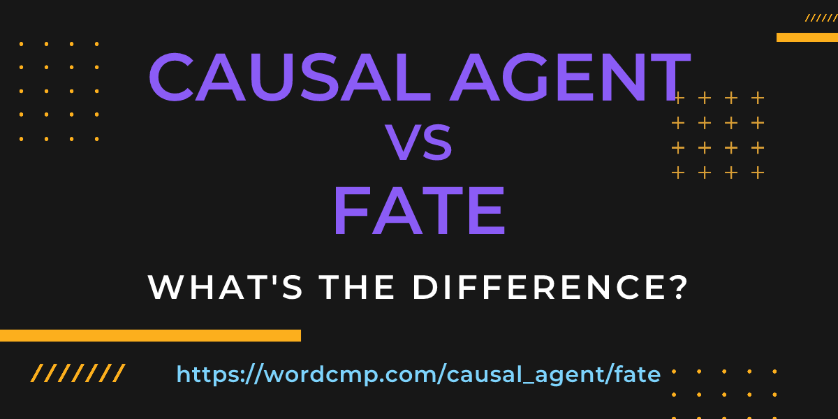 Difference between causal agent and fate