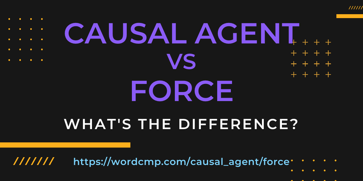 Difference between causal agent and force