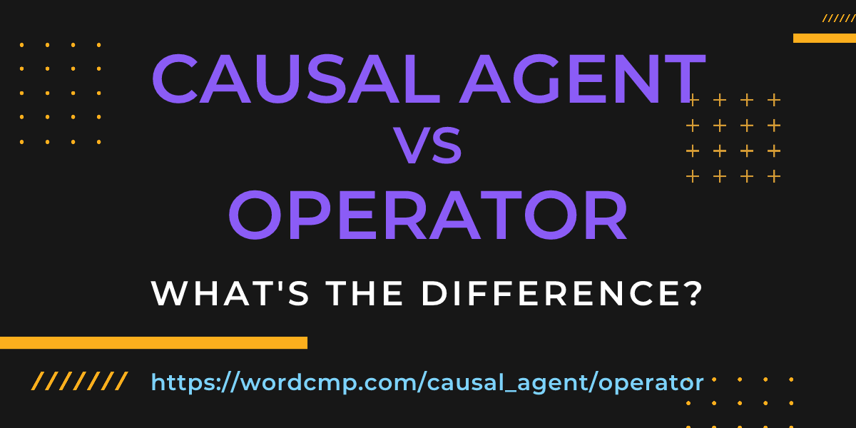 Difference between causal agent and operator