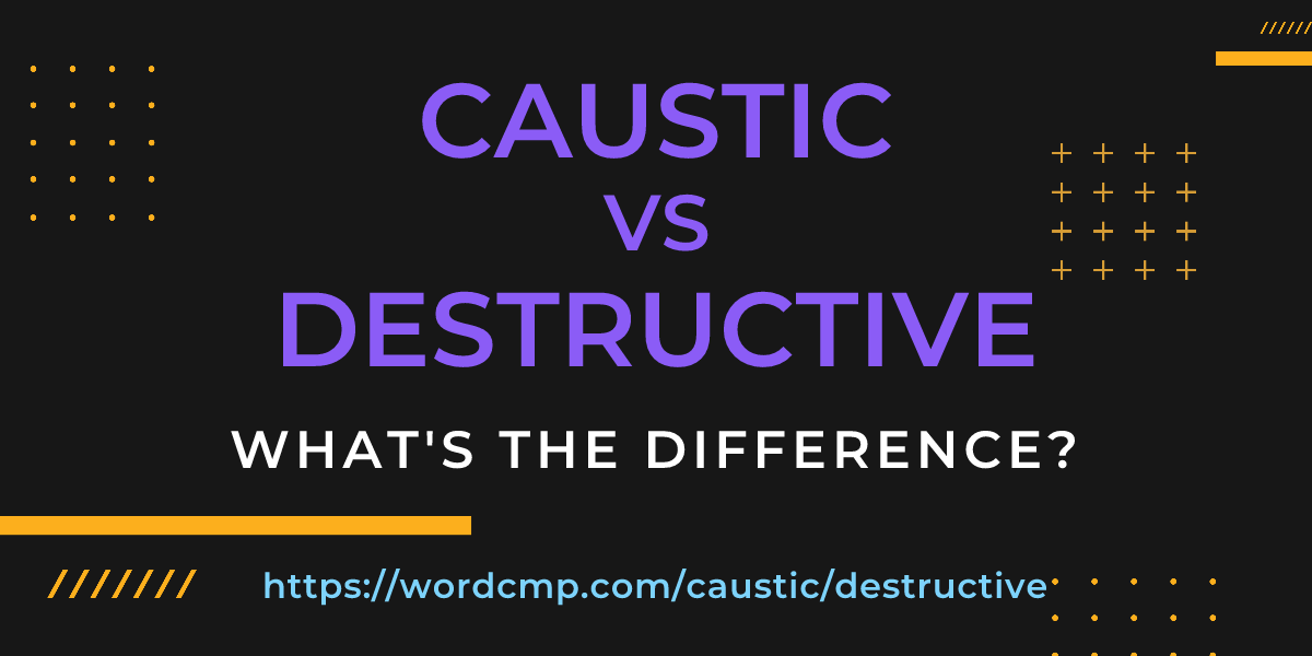Difference between caustic and destructive