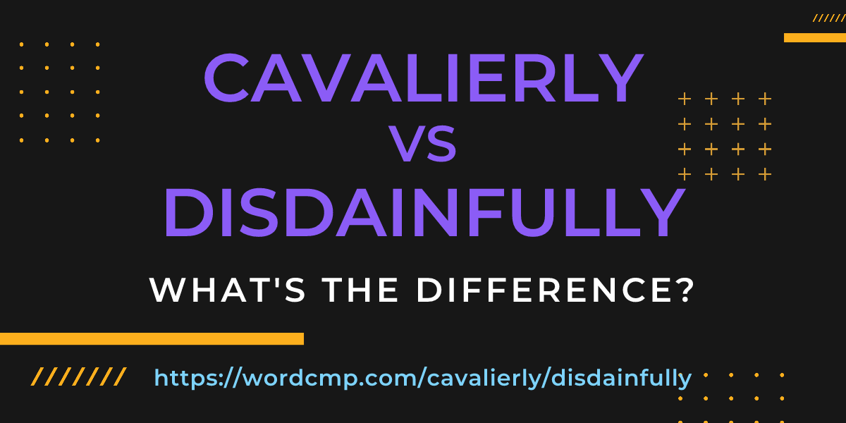 Difference between cavalierly and disdainfully