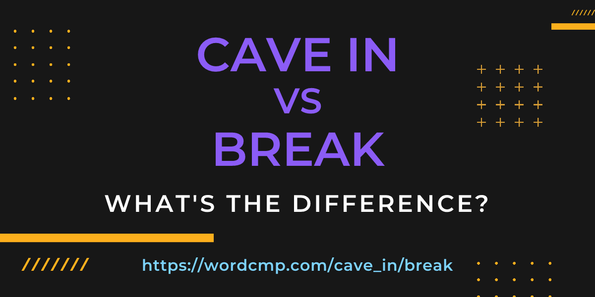 Difference between cave in and break