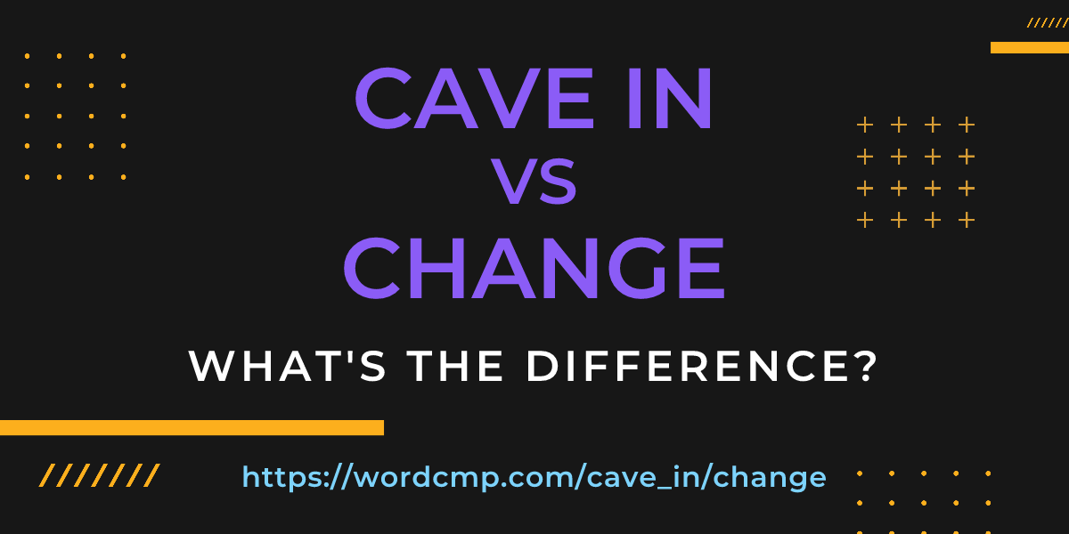 Difference between cave in and change