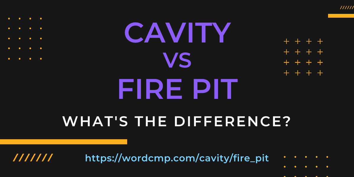 Difference between cavity and fire pit