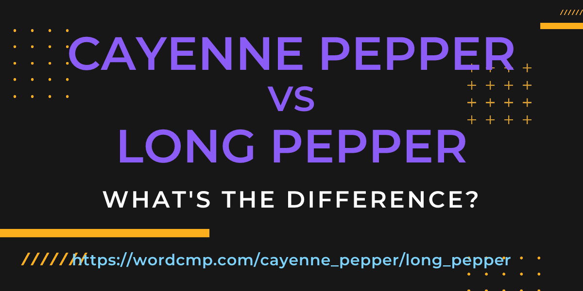 Difference between cayenne pepper and long pepper