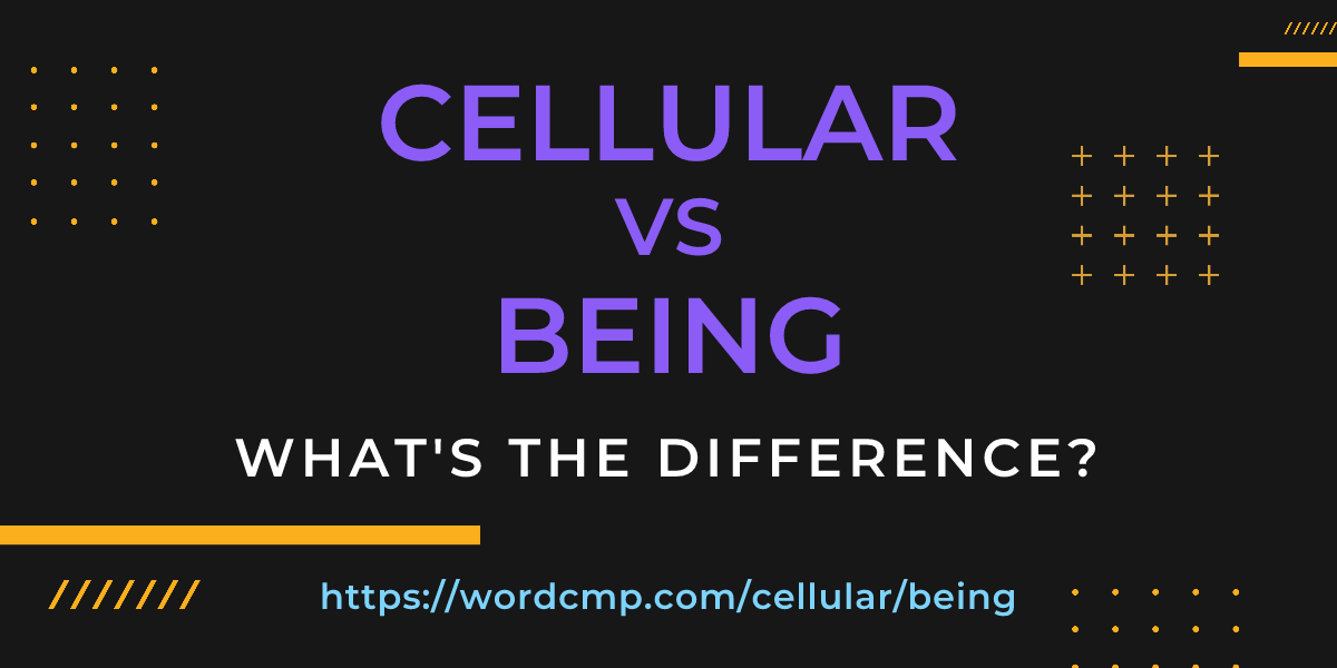 Difference between cellular and being