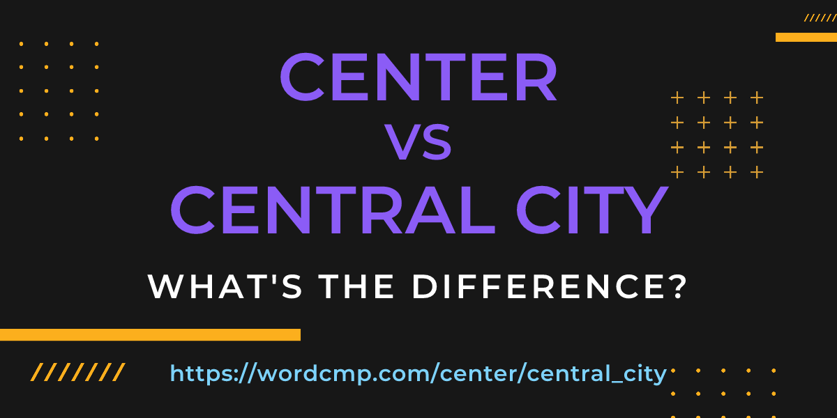Difference between center and central city