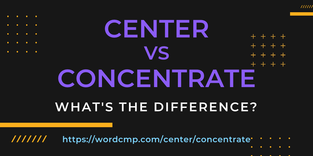 Difference between center and concentrate