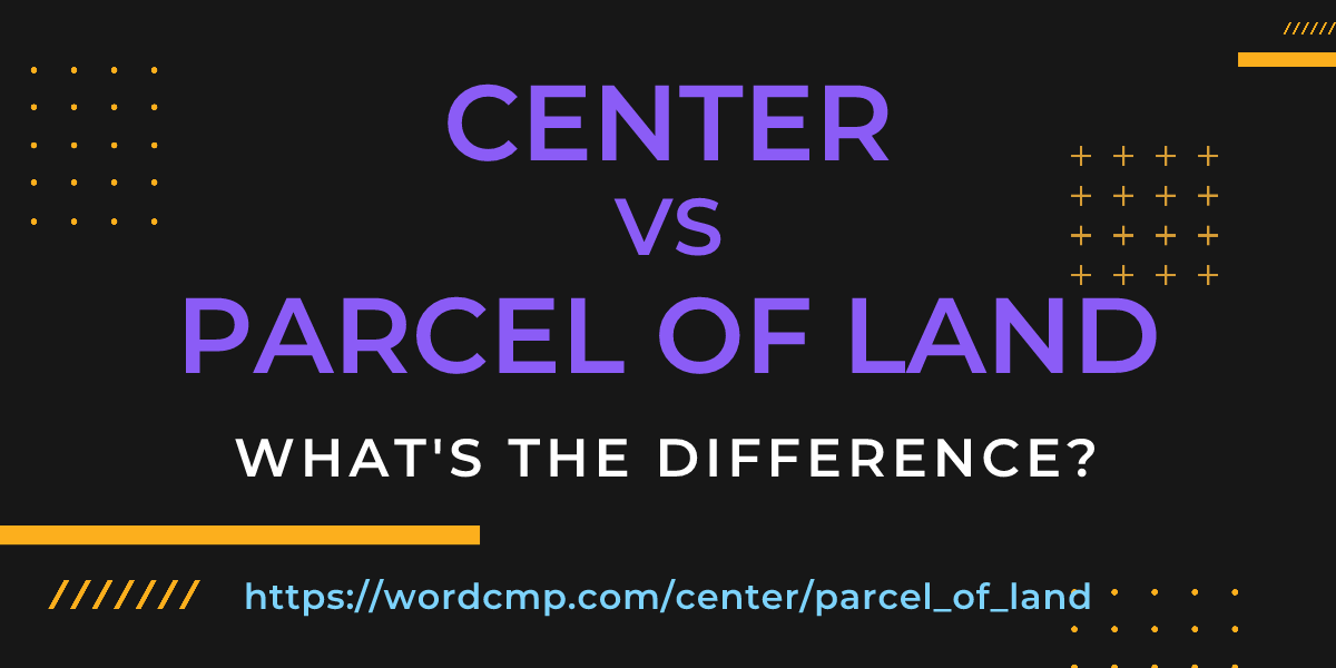 Difference between center and parcel of land
