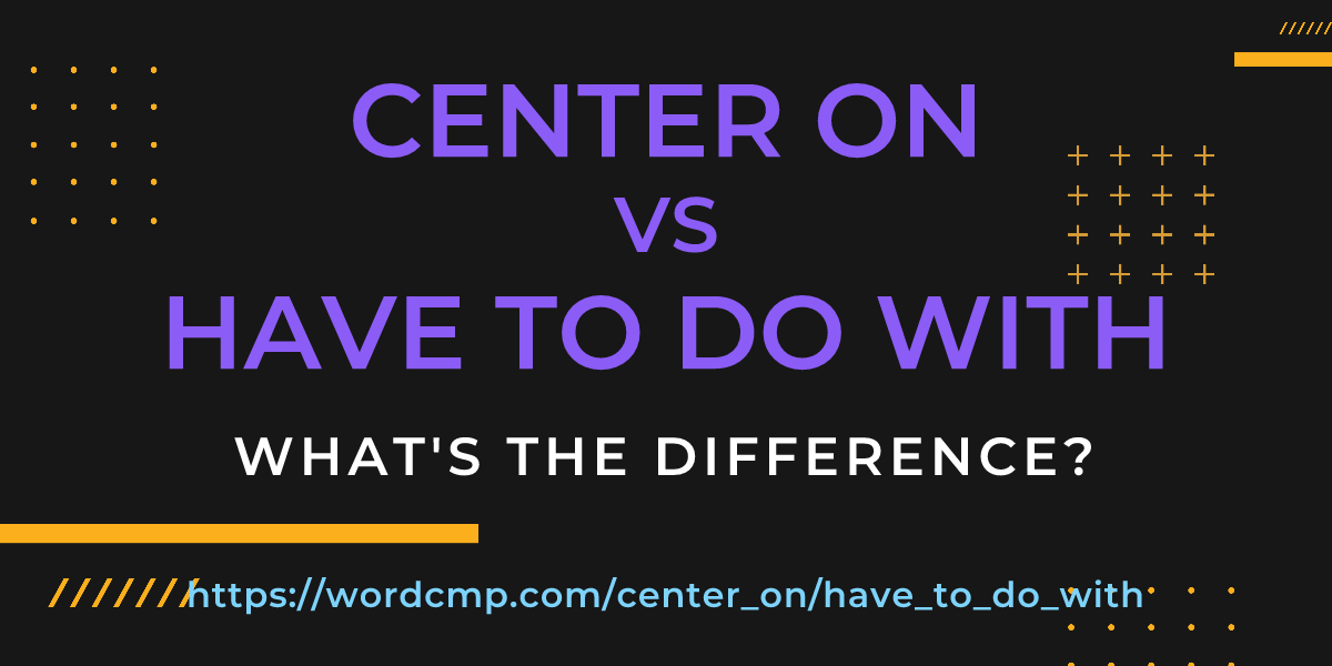 Difference between center on and have to do with