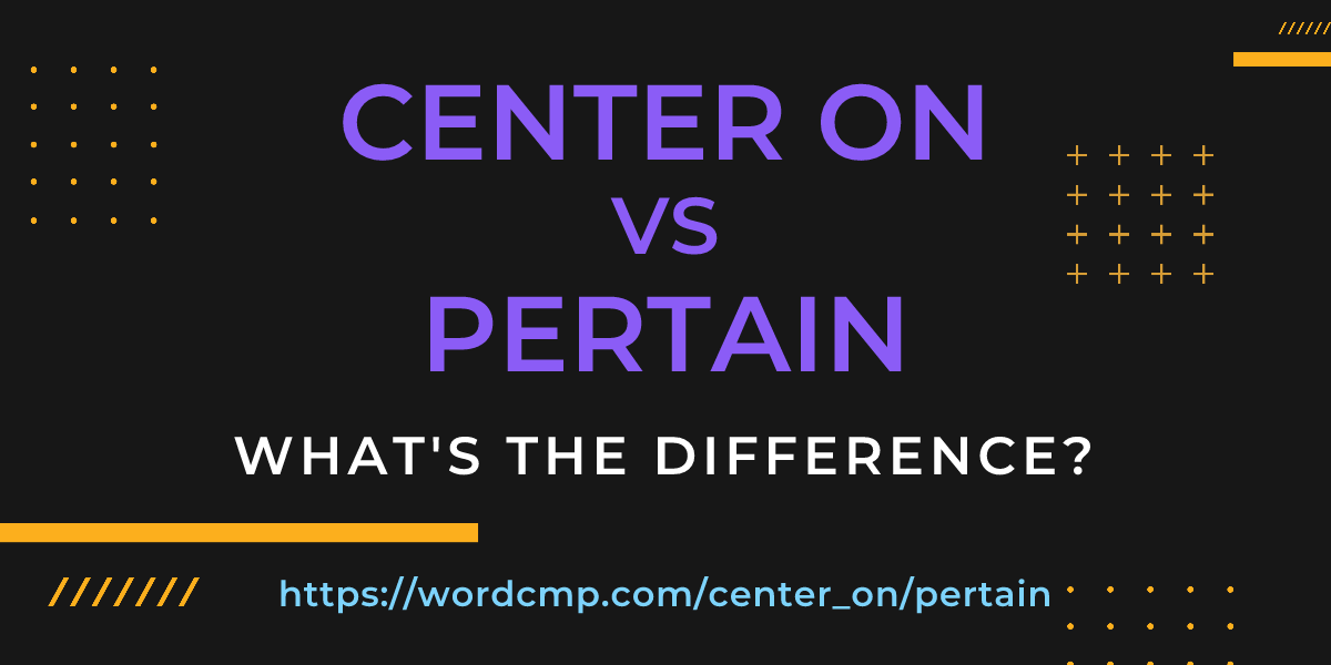 Difference between center on and pertain