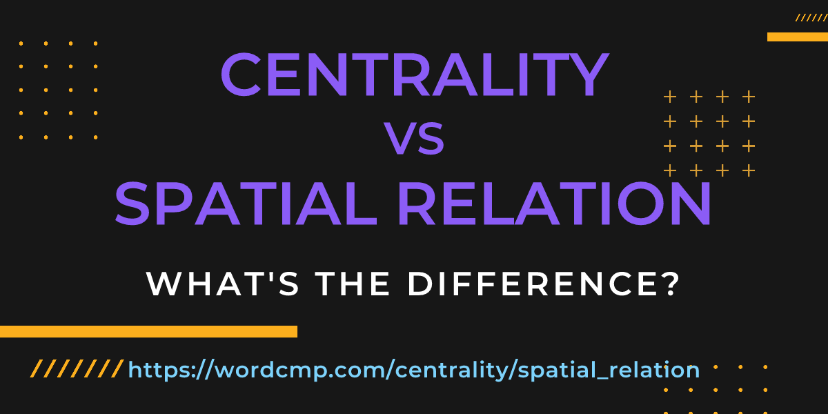 Difference between centrality and spatial relation