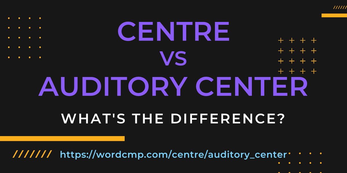 Difference between centre and auditory center