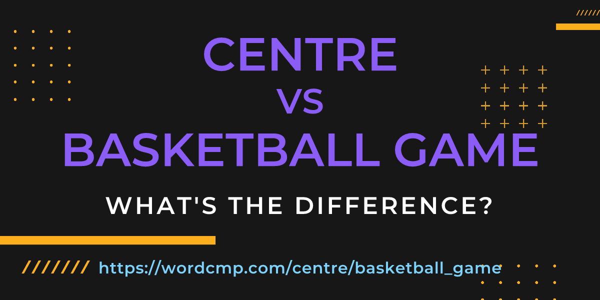 Difference between centre and basketball game