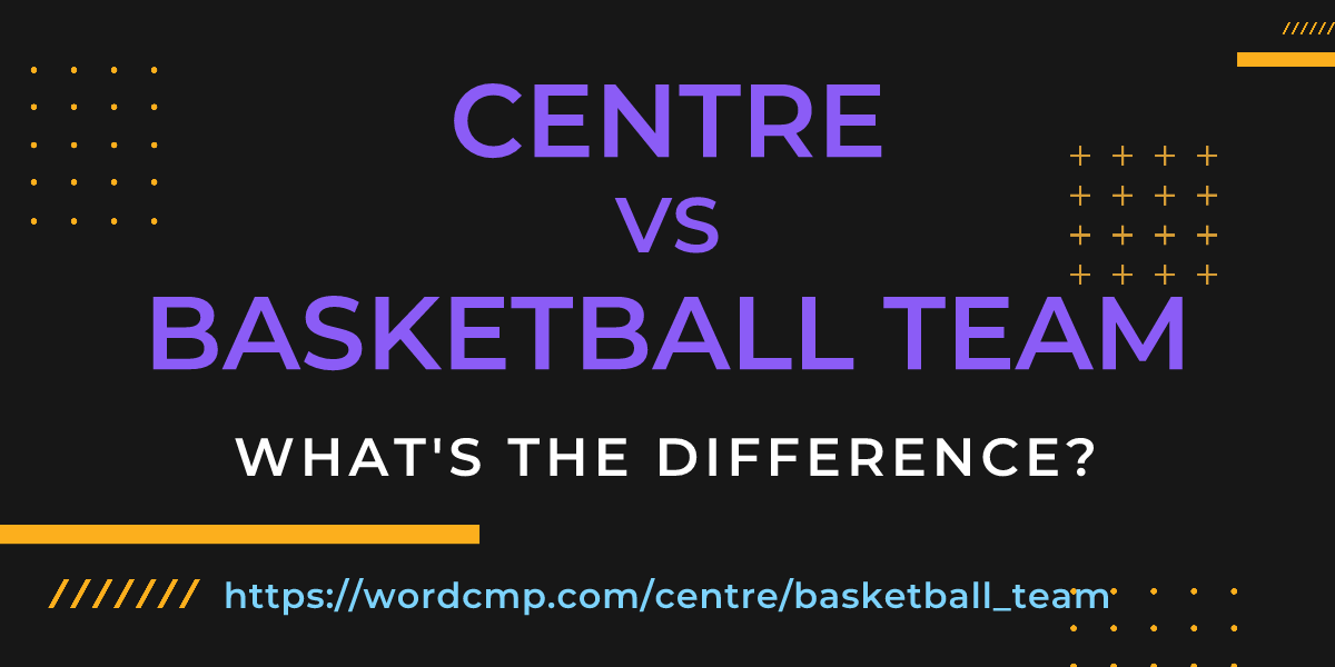 Difference between centre and basketball team