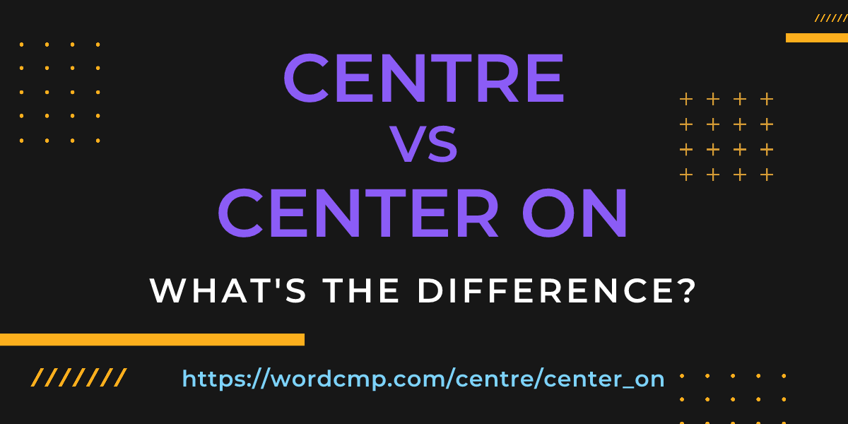 Difference between centre and center on