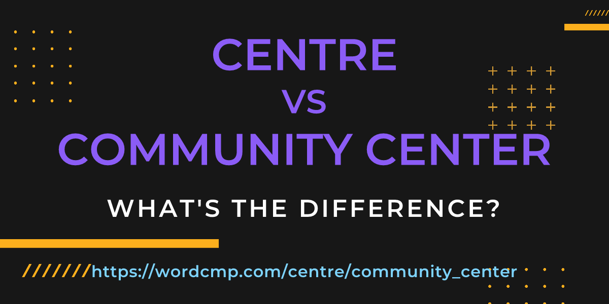 Difference between centre and community center