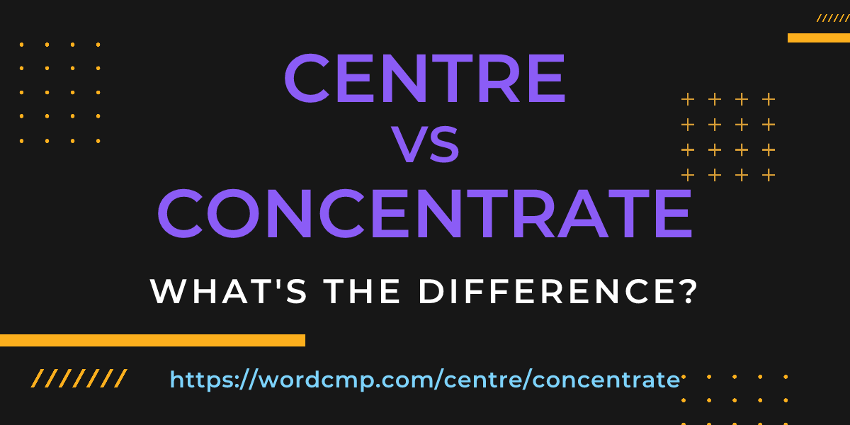 Difference between centre and concentrate