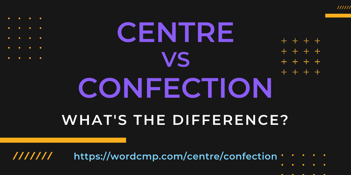 Difference between centre and confection