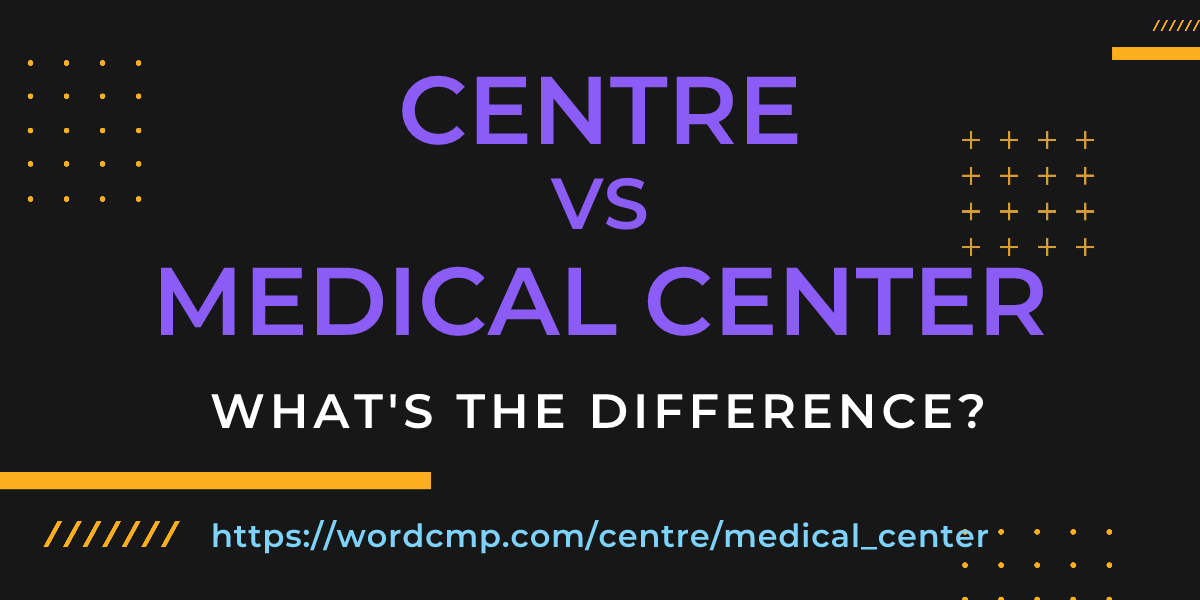 Difference between centre and medical center