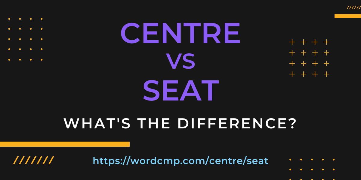 Difference between centre and seat