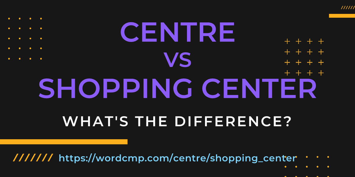 Difference between centre and shopping center