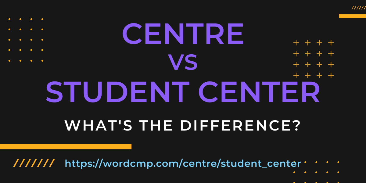 Difference between centre and student center