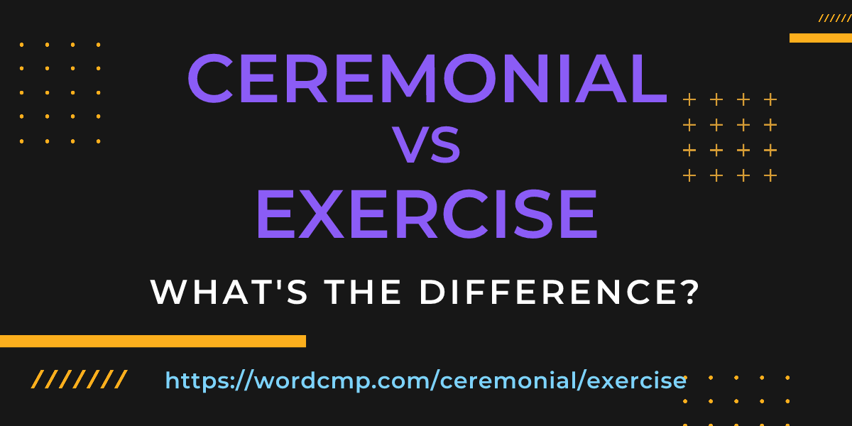 Difference between ceremonial and exercise