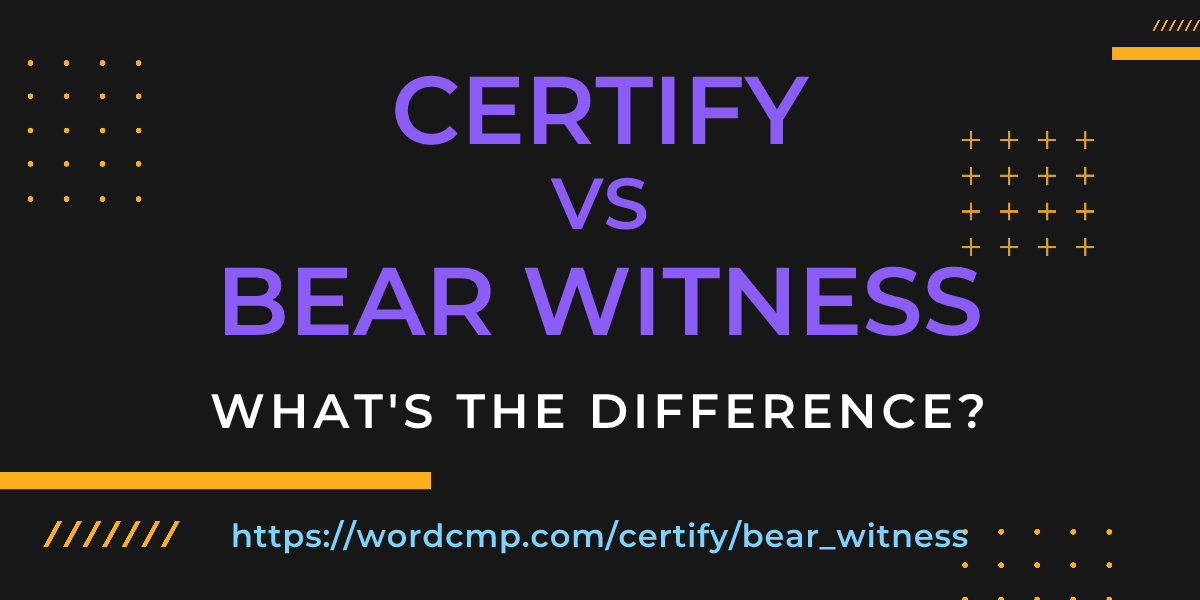 Difference between certify and bear witness