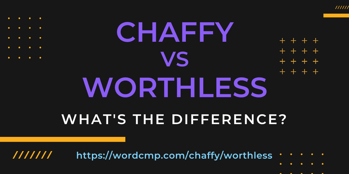Difference between chaffy and worthless
