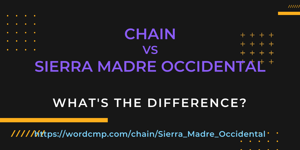 Difference between chain and Sierra Madre Occidental