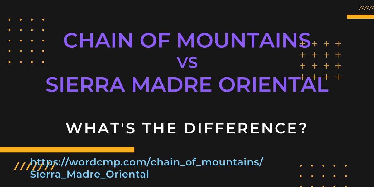 Difference between chain of mountains and Sierra Madre Oriental
