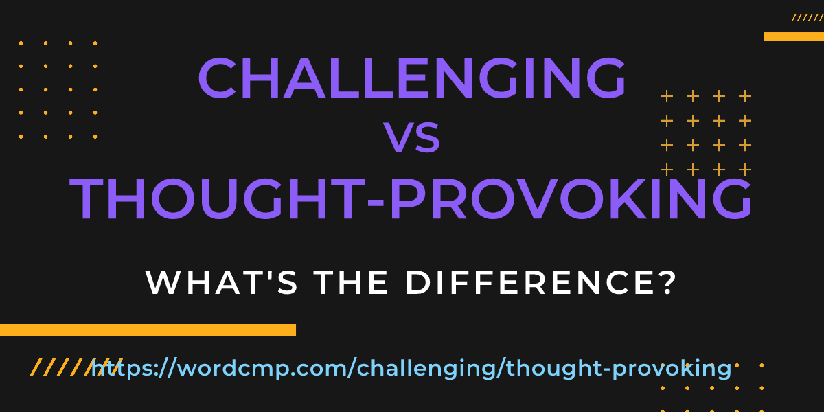Difference between challenging and thought-provoking