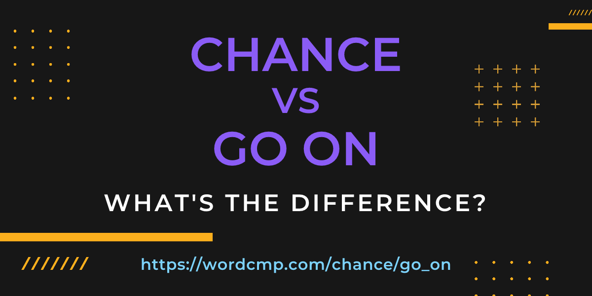 Difference between chance and go on