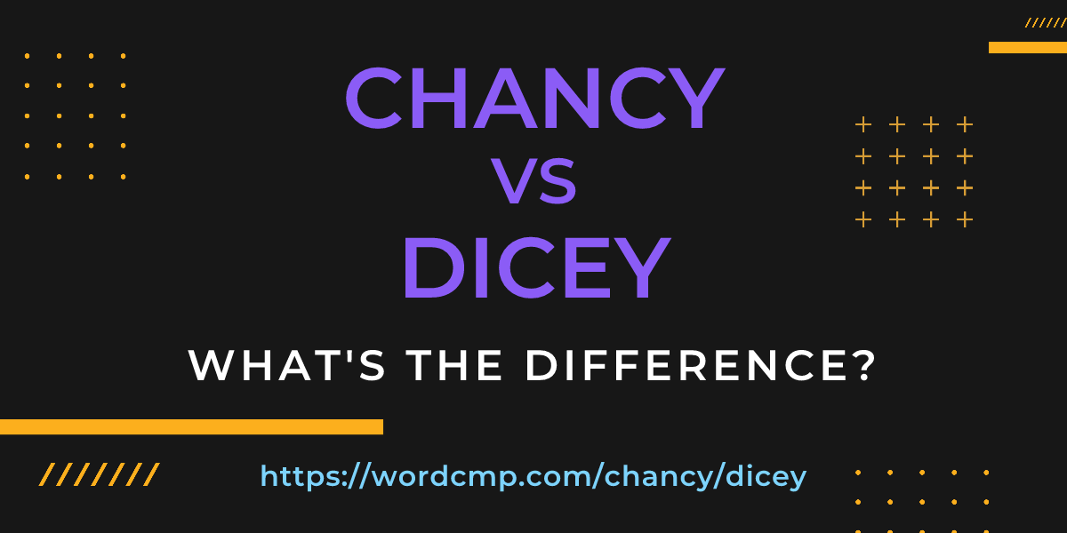 Difference between chancy and dicey