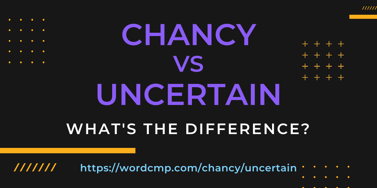 Difference between chancy and uncertain