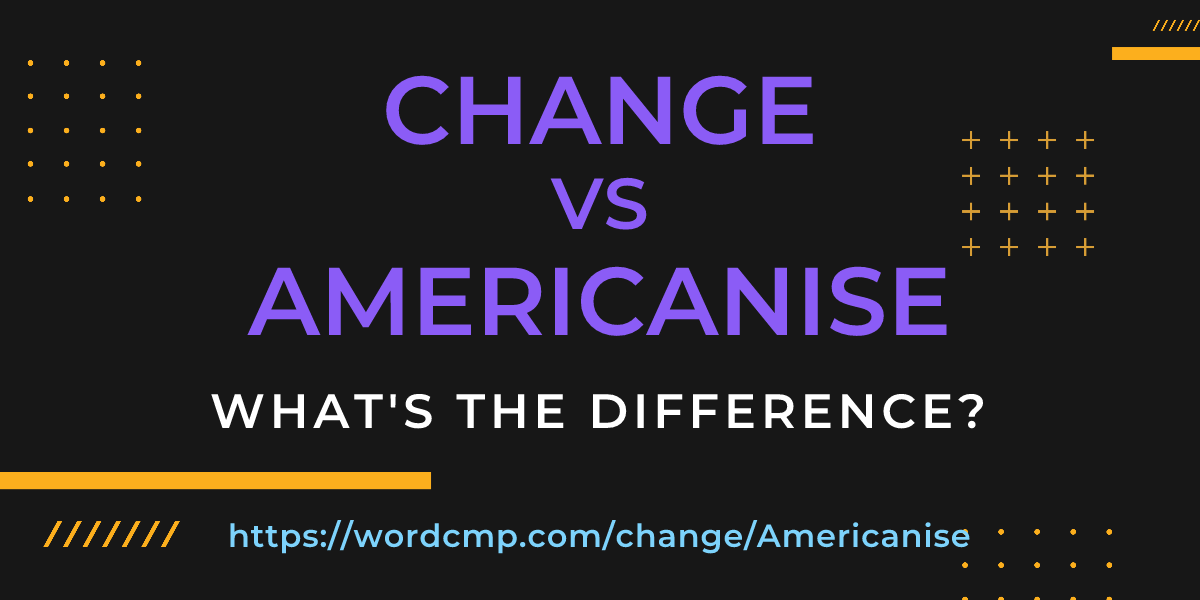 Difference between change and Americanise