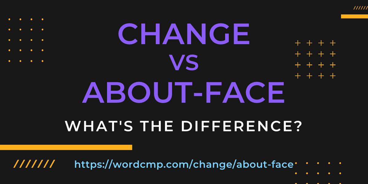 Difference between change and about-face