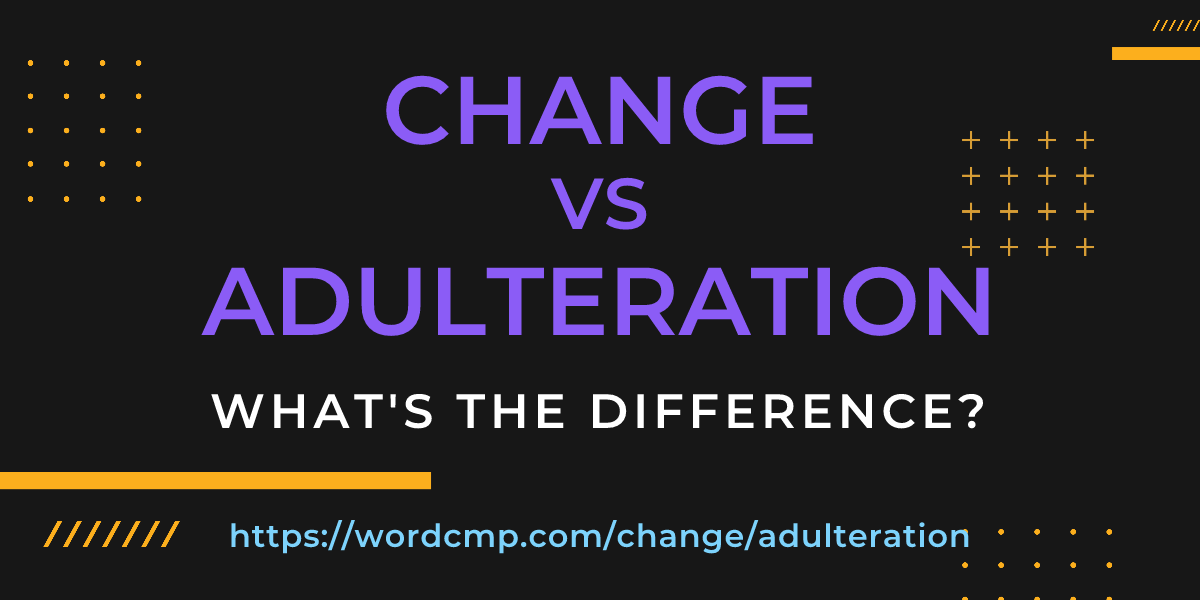 Difference between change and adulteration