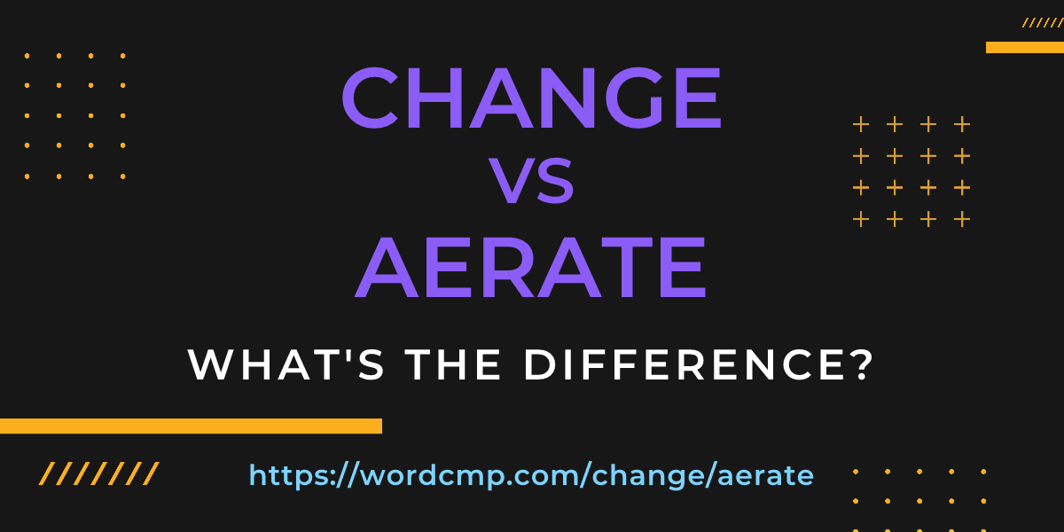 Difference between change and aerate
