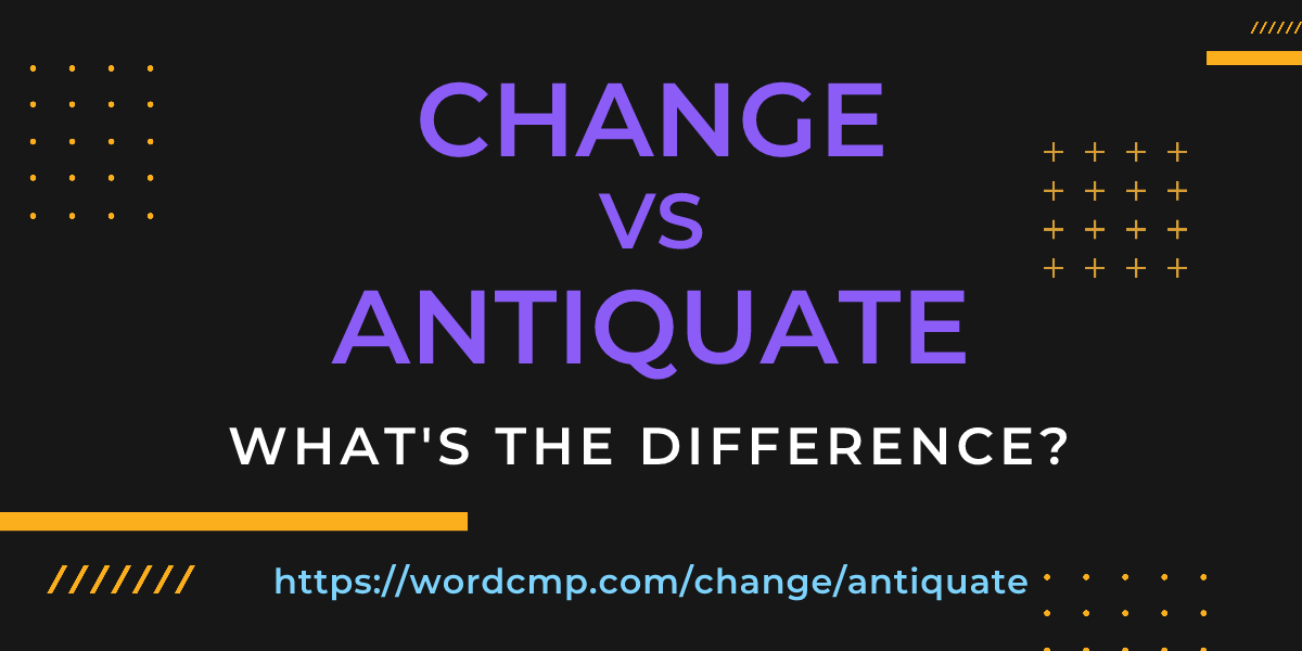 Difference between change and antiquate