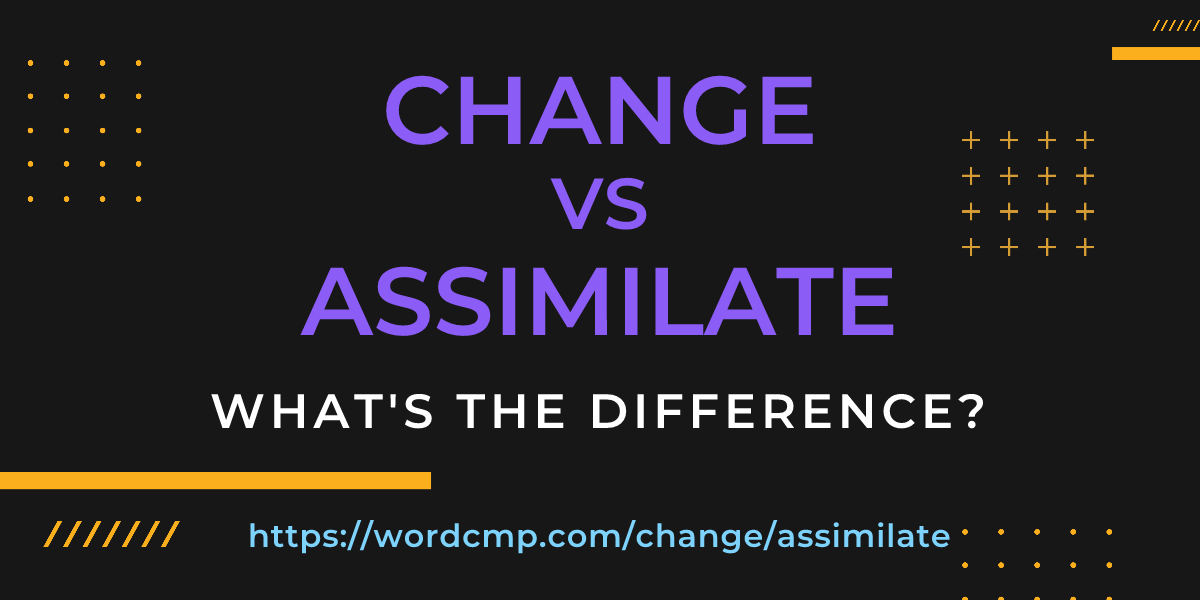 Difference between change and assimilate