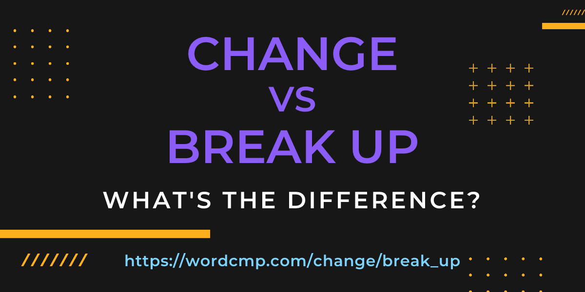 Difference between change and break up