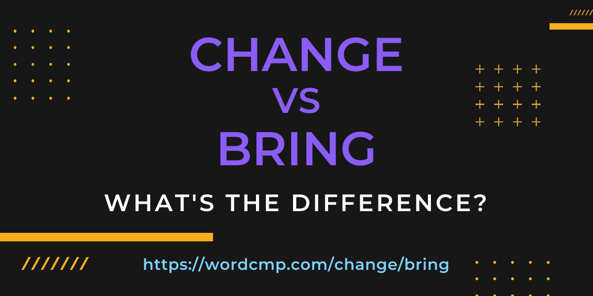Difference between change and bring