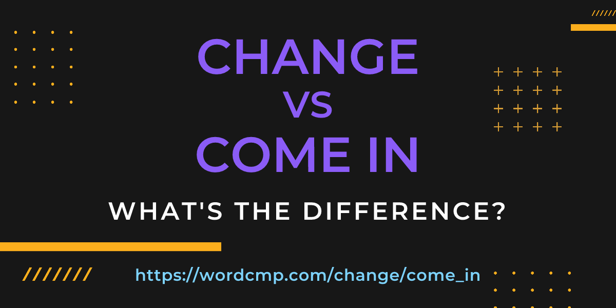 Difference between change and come in