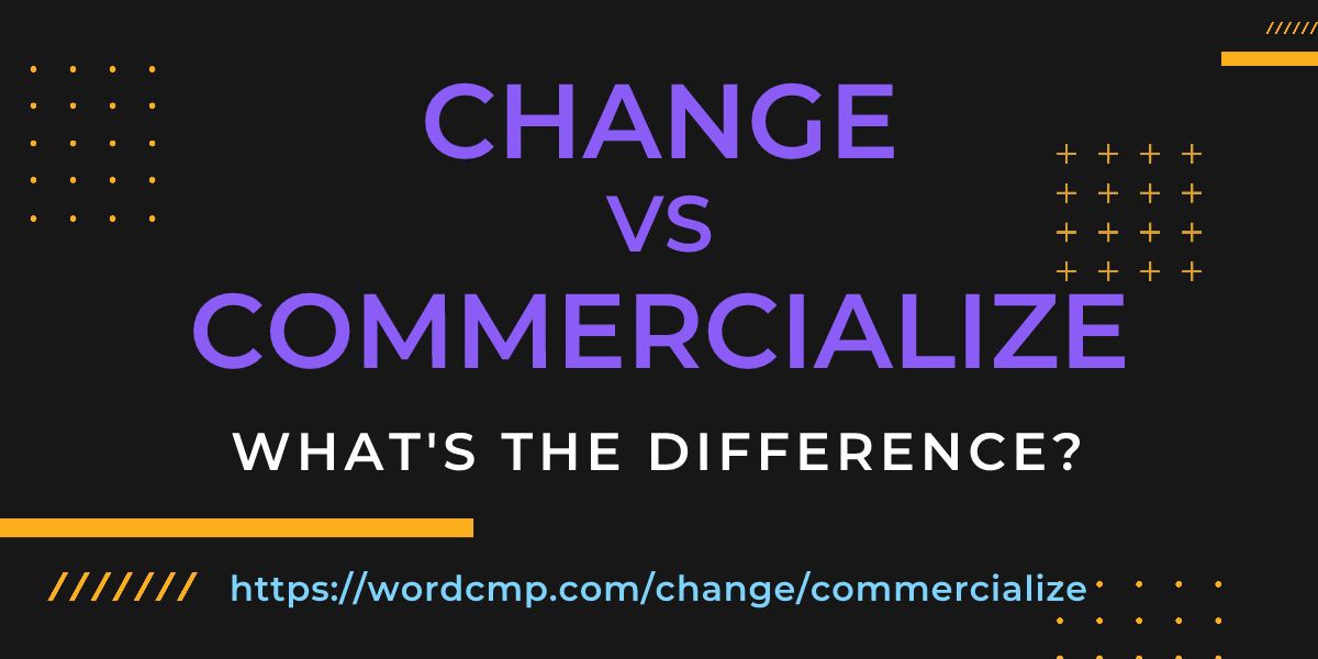 Difference between change and commercialize