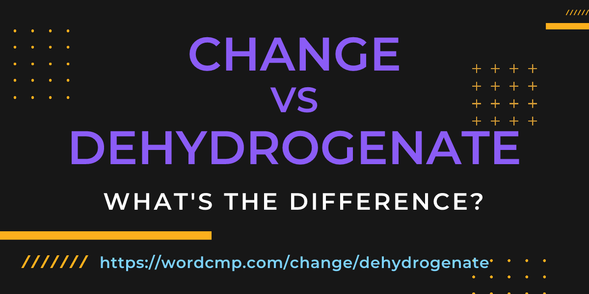 Difference between change and dehydrogenate