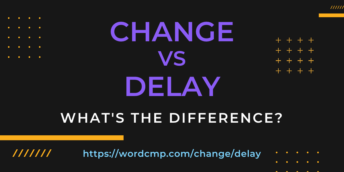 Difference between change and delay
